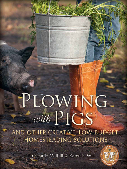 Title details for Plowing with Pigs and Other Creative, Low-Budget Homesteading Solutions by Oscar H. Will - Available